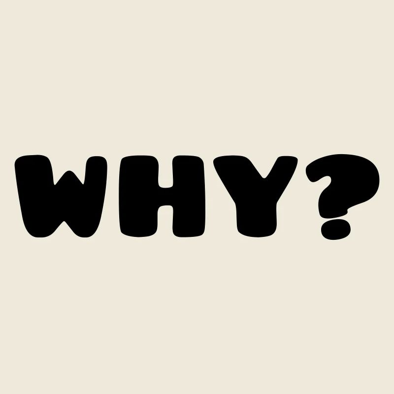 WHY?