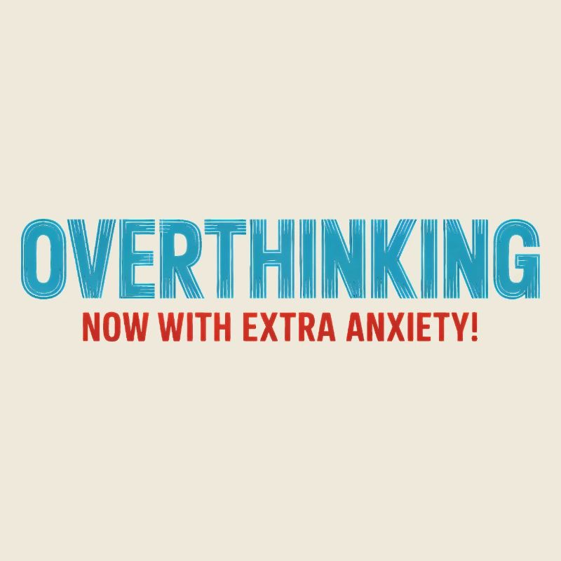Overthinking, now with extra Anxiety! 
