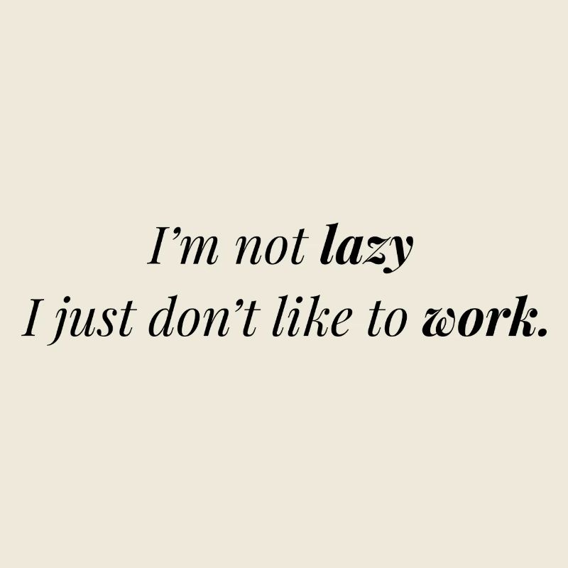 Ich mag Arbeit nicht.