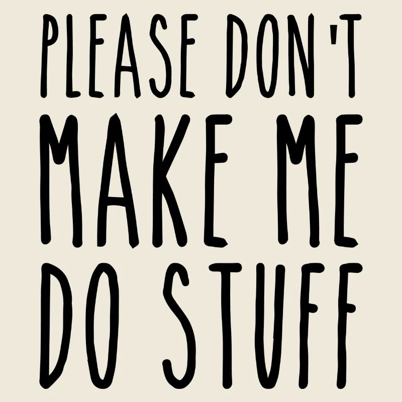 Bitte zwinge mich nicht, Dinge zu tun