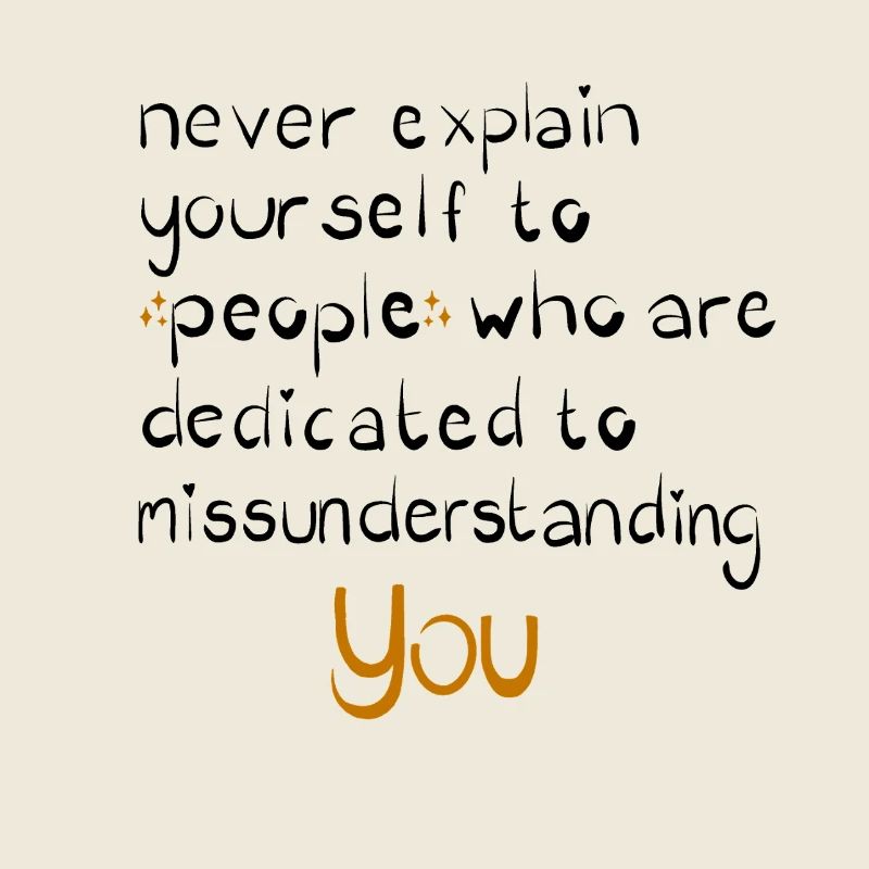 never explain yourself to people