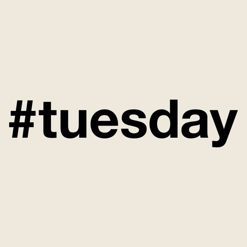 TUESDAY Hashtag tuesday