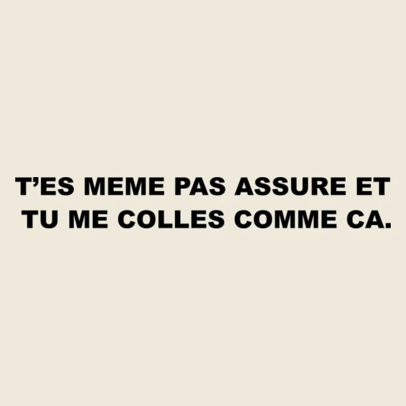 T’es Même Pas Assuré et Tu le Colles Comme Ça