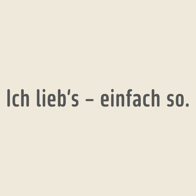 Ich lieb’s – einfach so.
