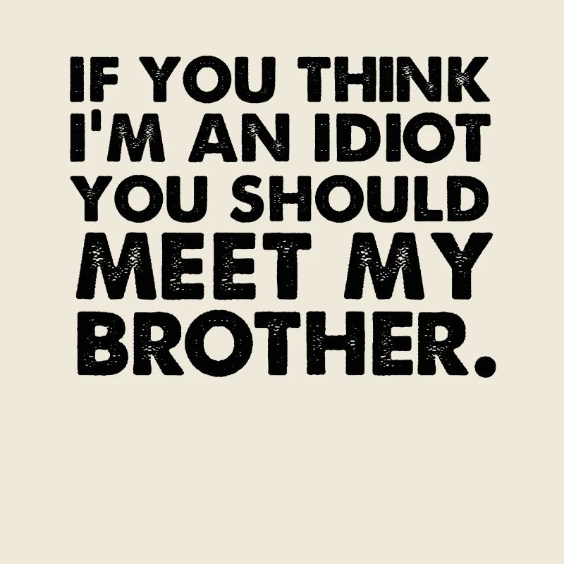 Si yo pense im un idiot, vous devriez rencontrer mon frère