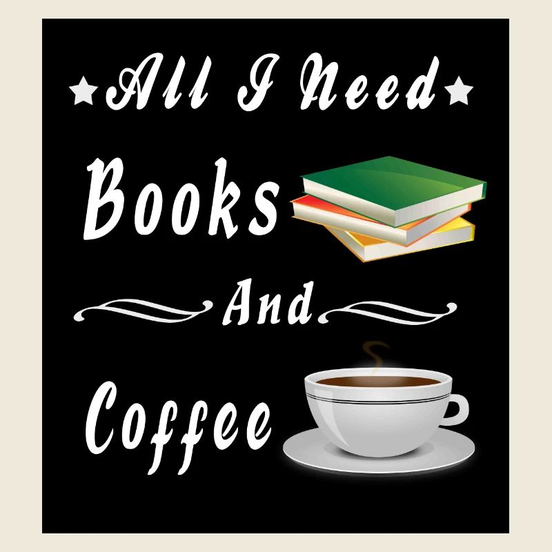 All I Need Books and Coffee