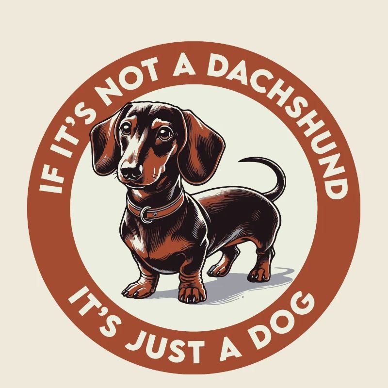 If It s Not a Dachshund It s Just a Dog