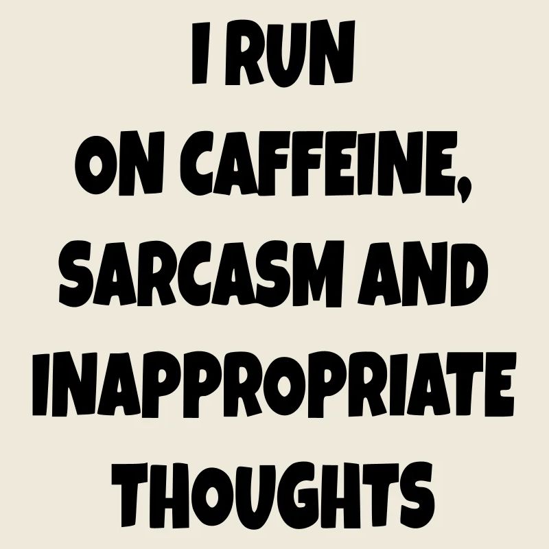 I run on coffee, sarcasm, bad comments #