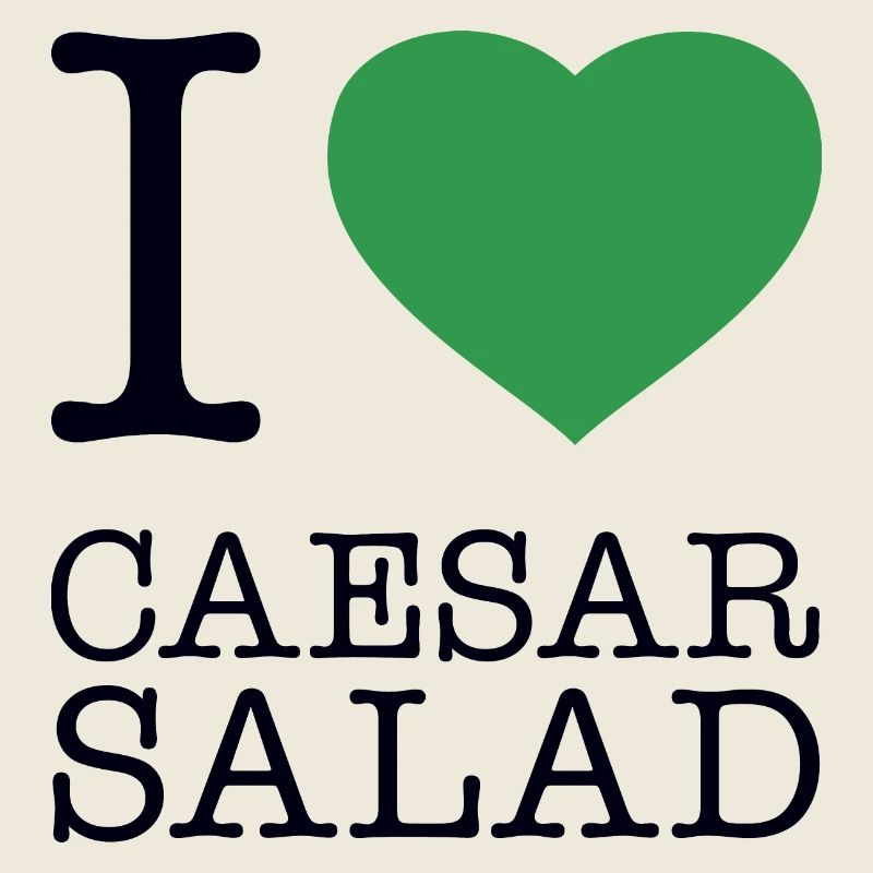 I LOVE CAESAR SALAD