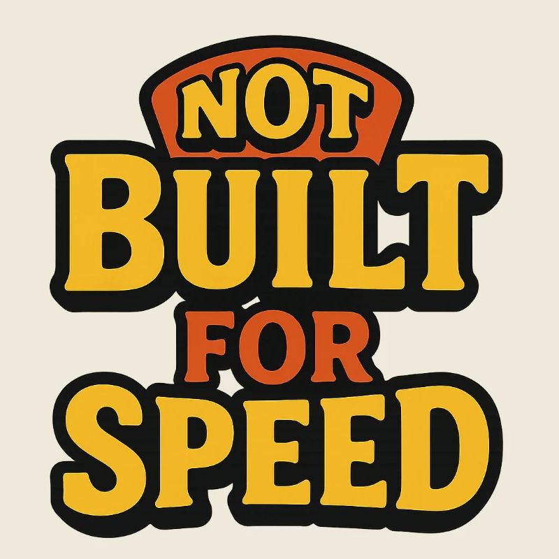 Not Built For Speed