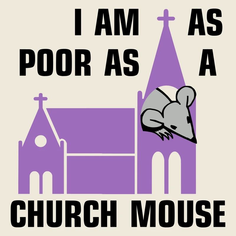 I am as poor as a church mouse