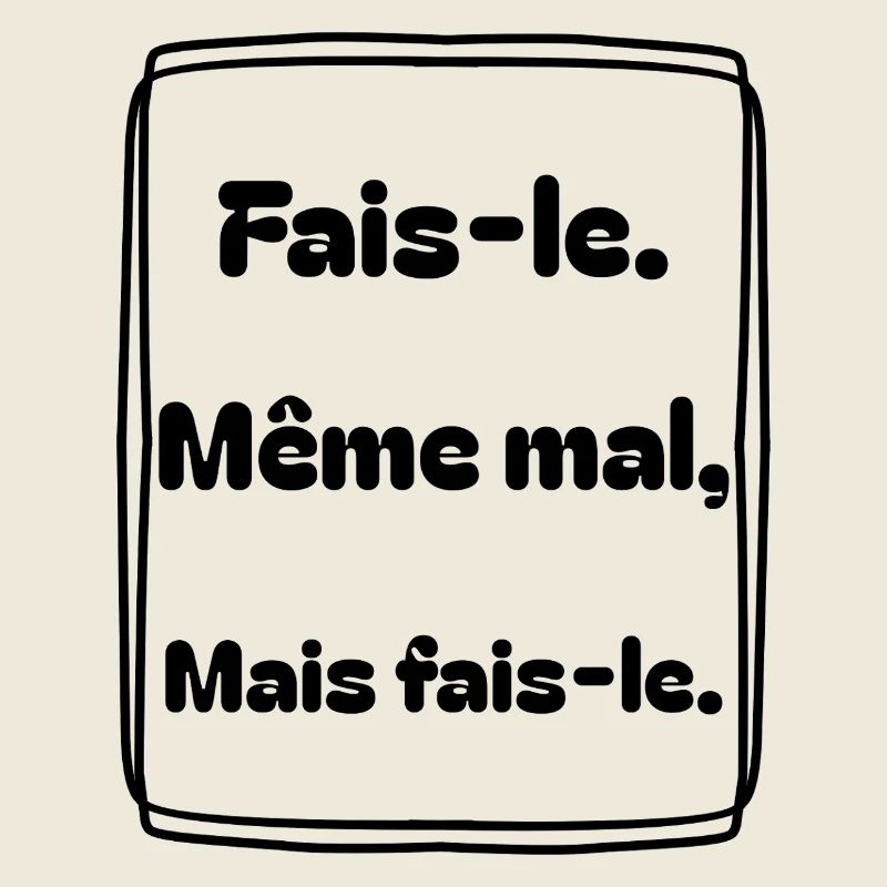 Fais-le. Même mal, mais fais-le.