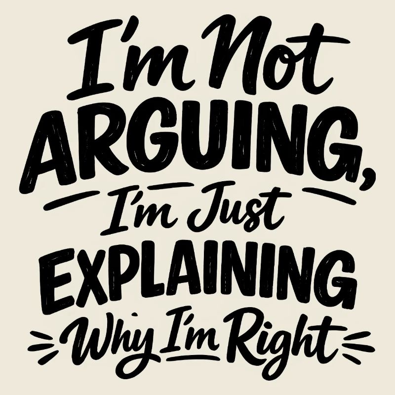 I don't argue, I'm right Statement