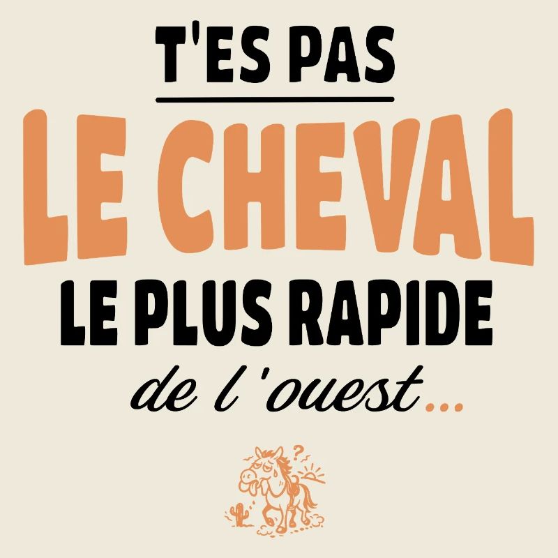 T'es pas le cheval le plus rapide humour