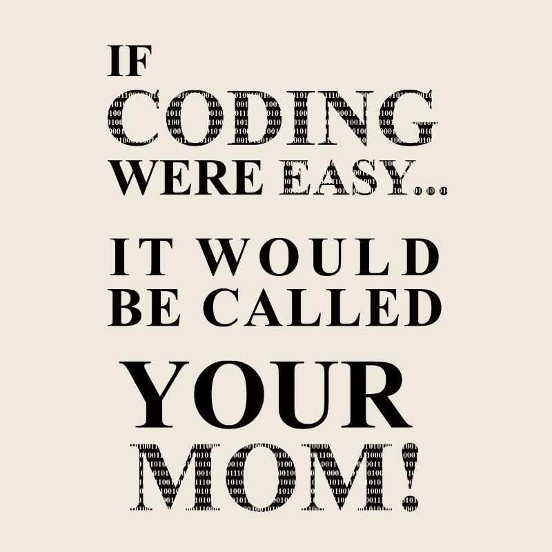 IF Coding Were Easy ... It Would Be Calles Your Mom!