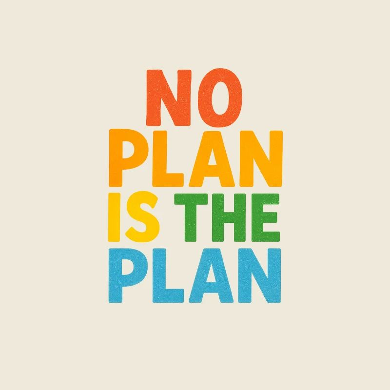 No Plan Is The Plan