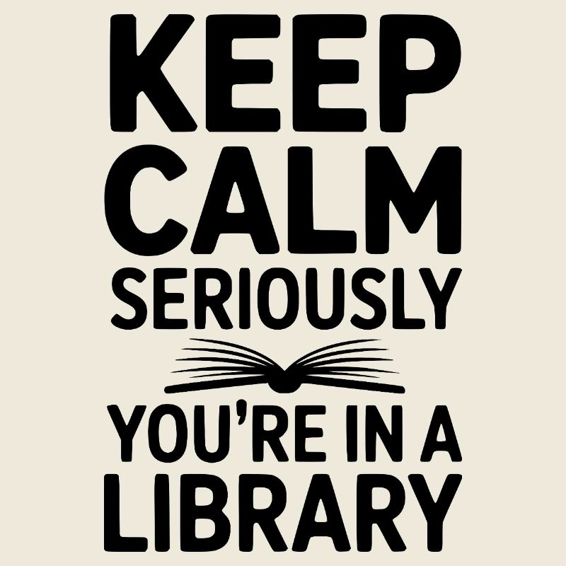 Keep Calm Seriously You’re in a Library