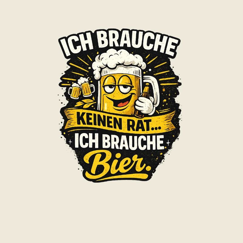 Ich brauche keinen Rat, ich brauche Bier