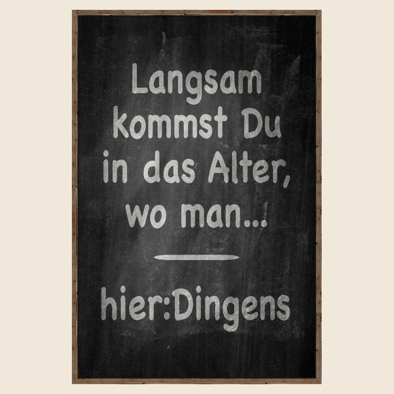 Langsam kommst Du ins Alter Spruch