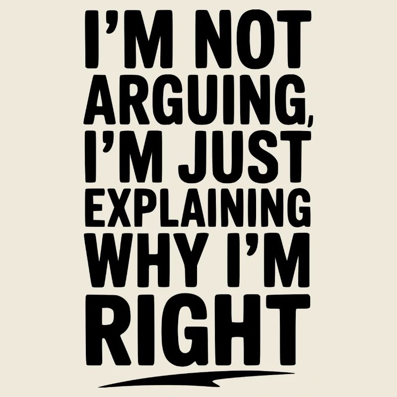 Je ne discute pas, j’explique simplement pourquoi j’ai raison