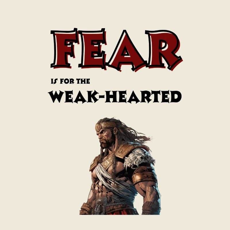 Fear is for the weak-hearted.