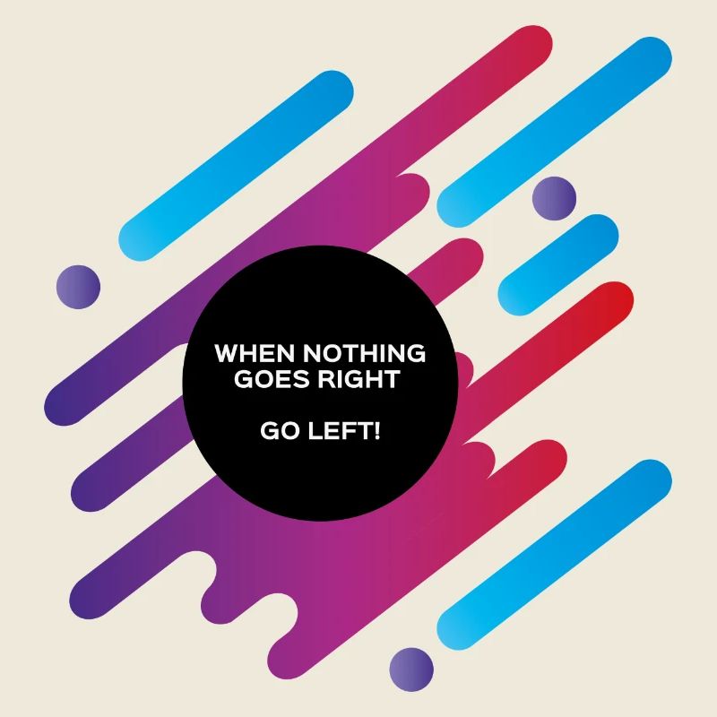 When nothing goes right go left