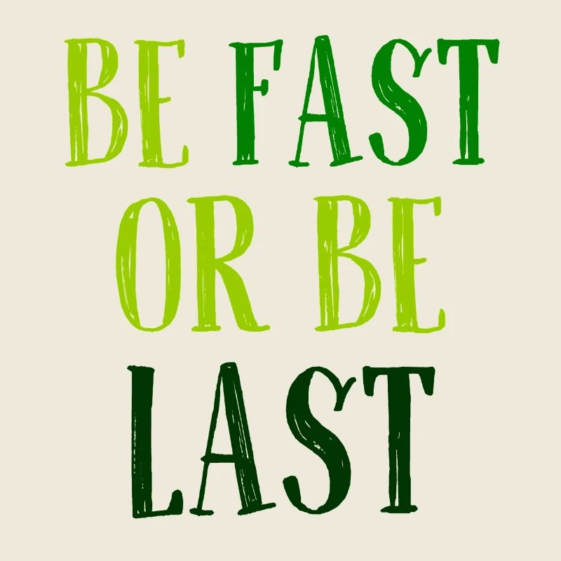 Be fast or be last - Sei schnell oder sei Letzter