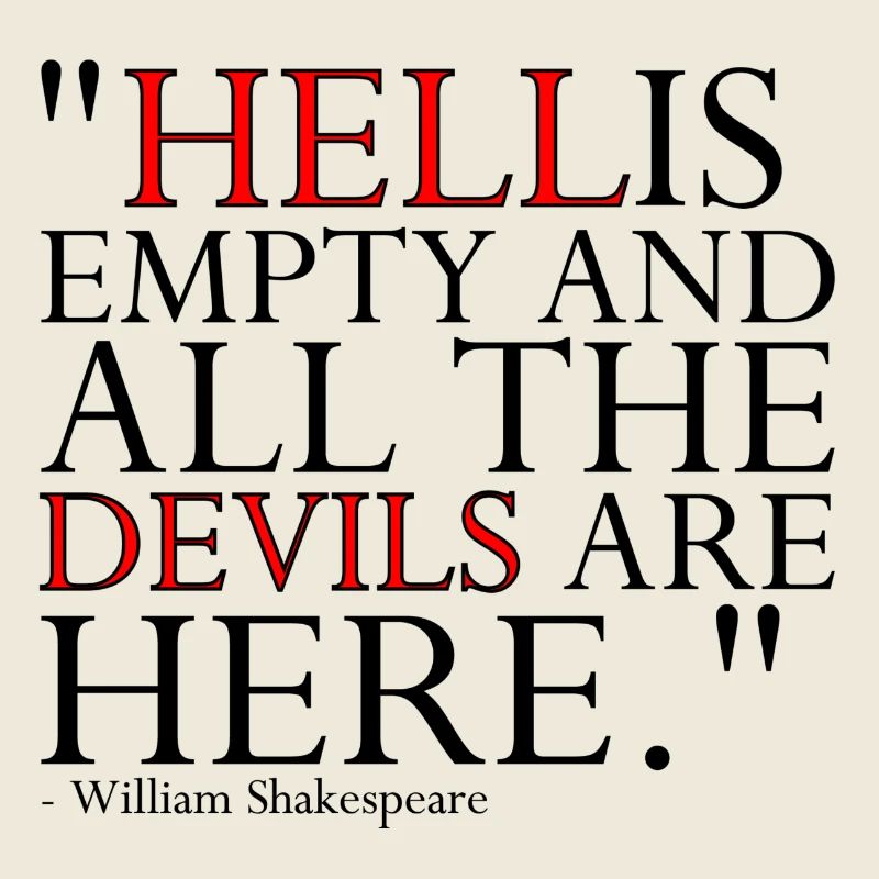 HELL IS EMPTY AND ALL THE DEVILS ARE HERE
