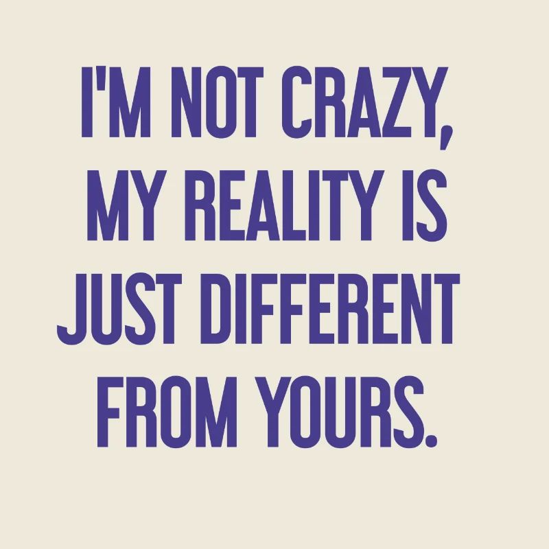 Je ne suis pas folle, ma réalité est différente