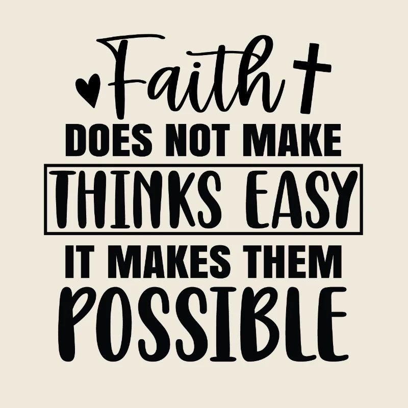 Faith doesn't make things easy, but it makes it possible
