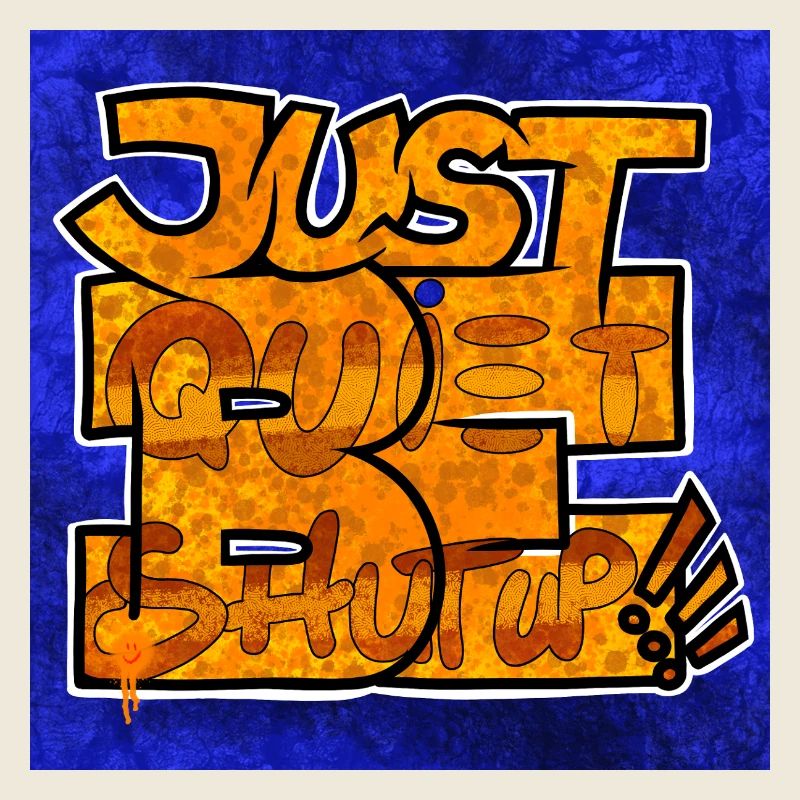 Just Be (quiet, shut up)