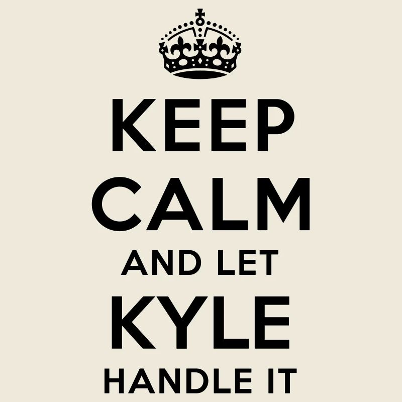 keep calm and let kyle handle it