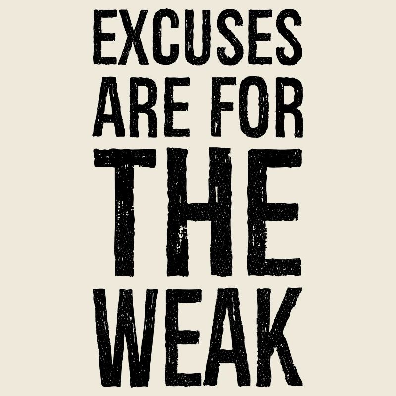 excuses are for the weak