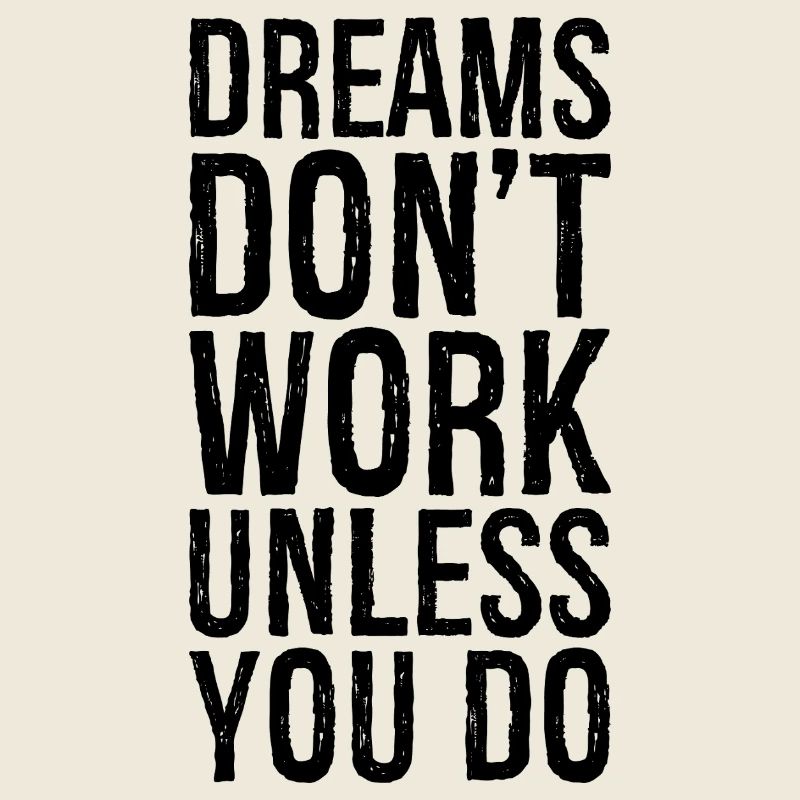 dreams don't work unless you do