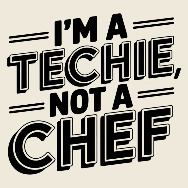 Techie, No Cook, Nerd, Geek, Technician, IT Technician