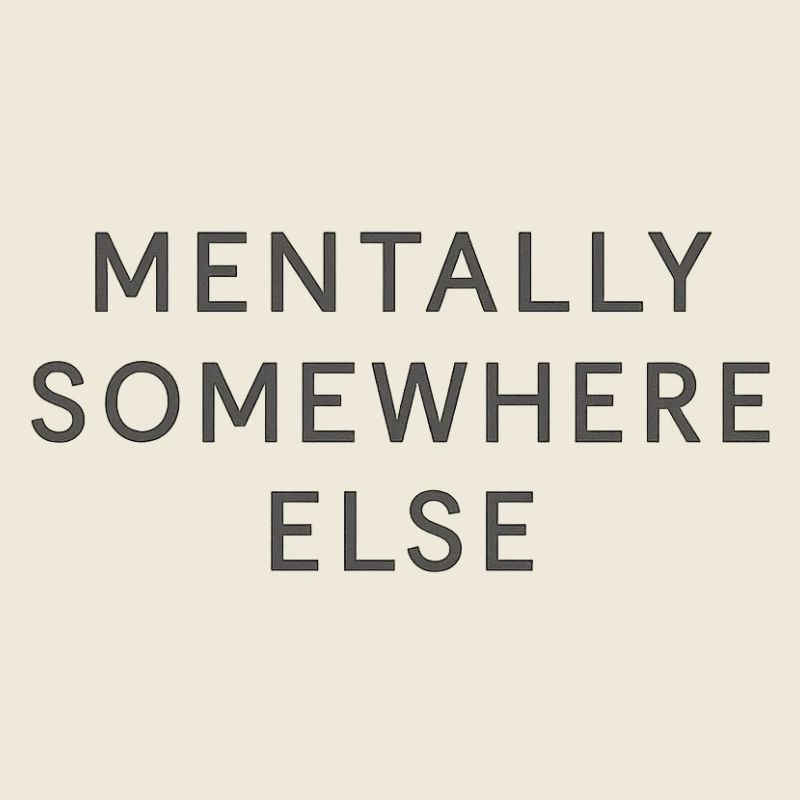 mentally somewhere else