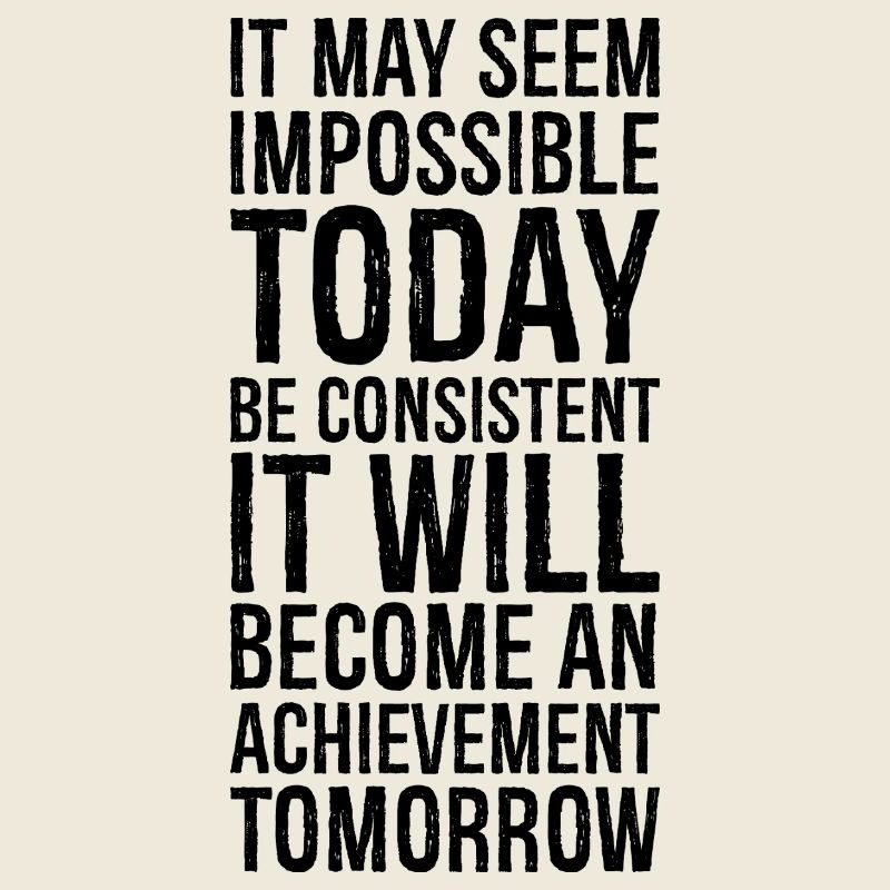 it may seem impossible today be consistent it