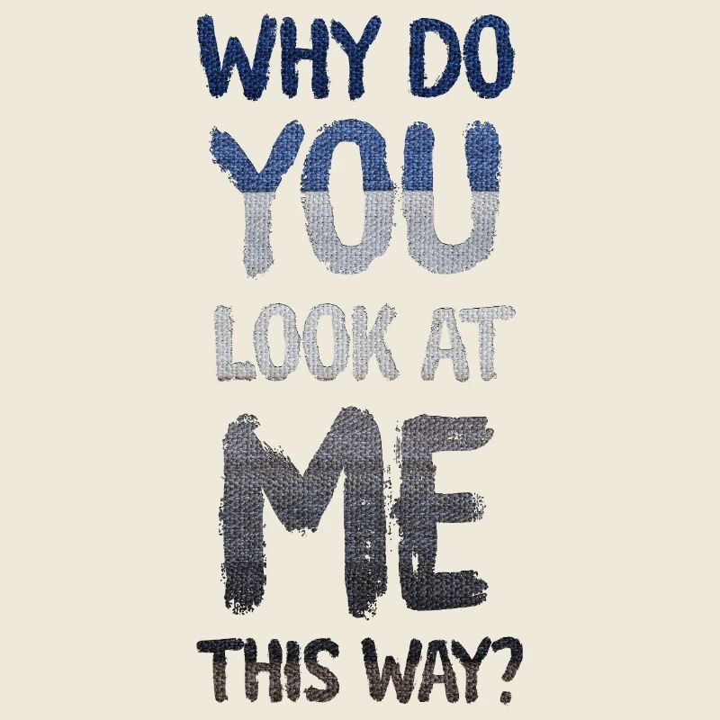 Warum siehst du mich so an?