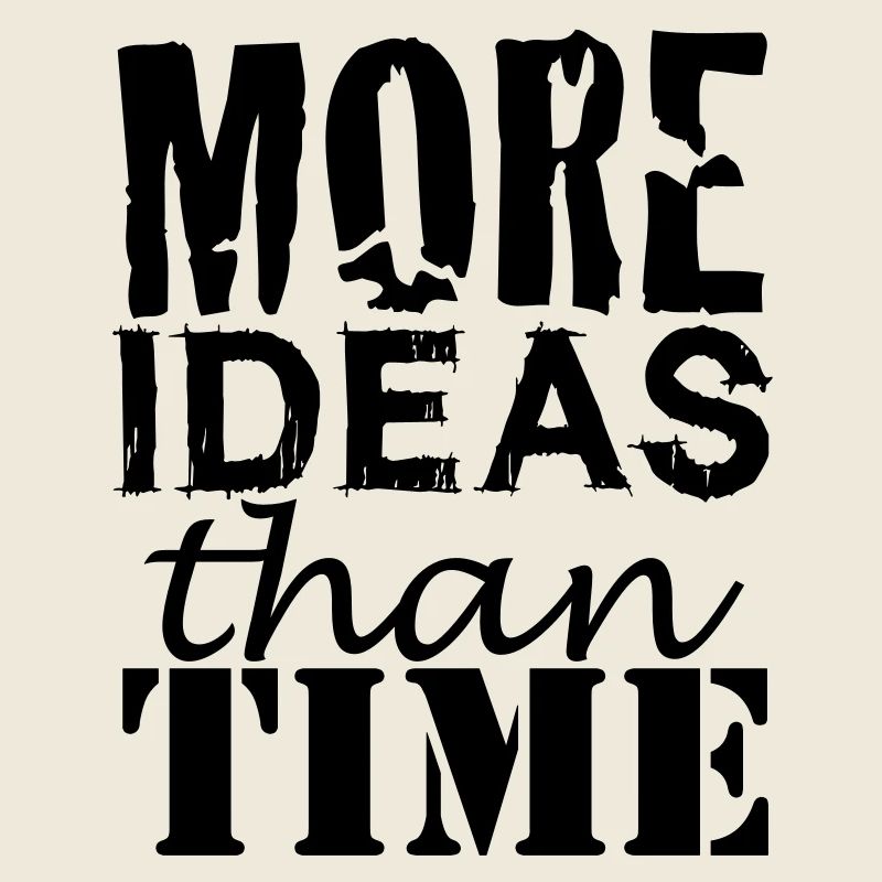 More IDEAS than Time : Creative People