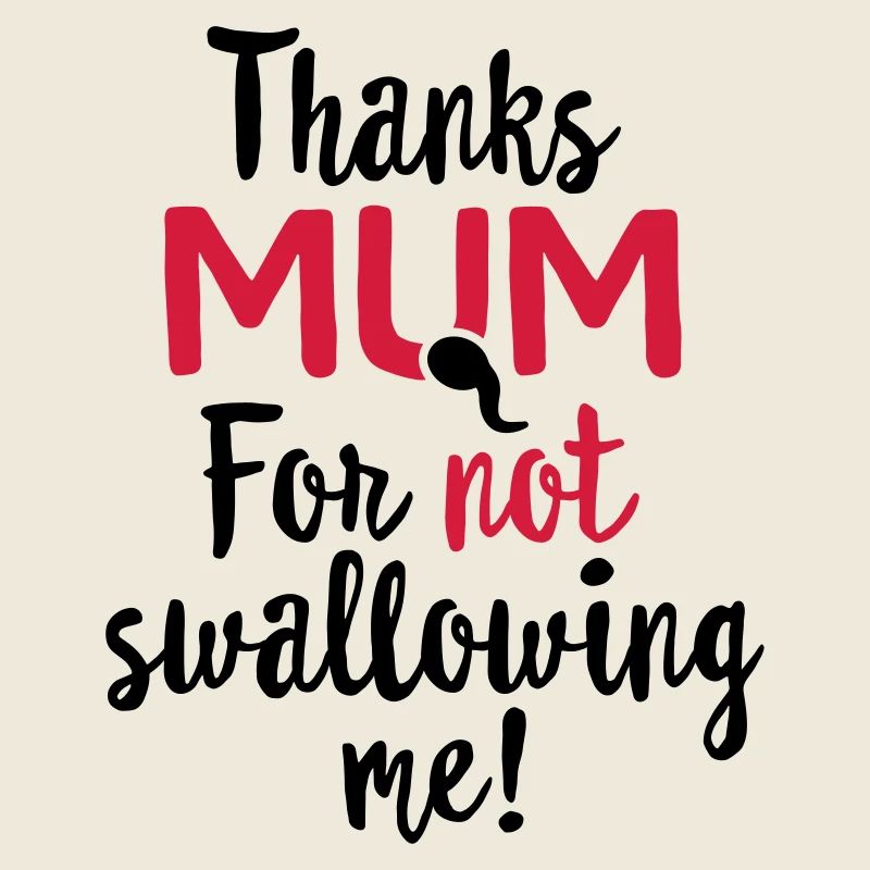 Thanks mum for not swallowing me mother's day gift