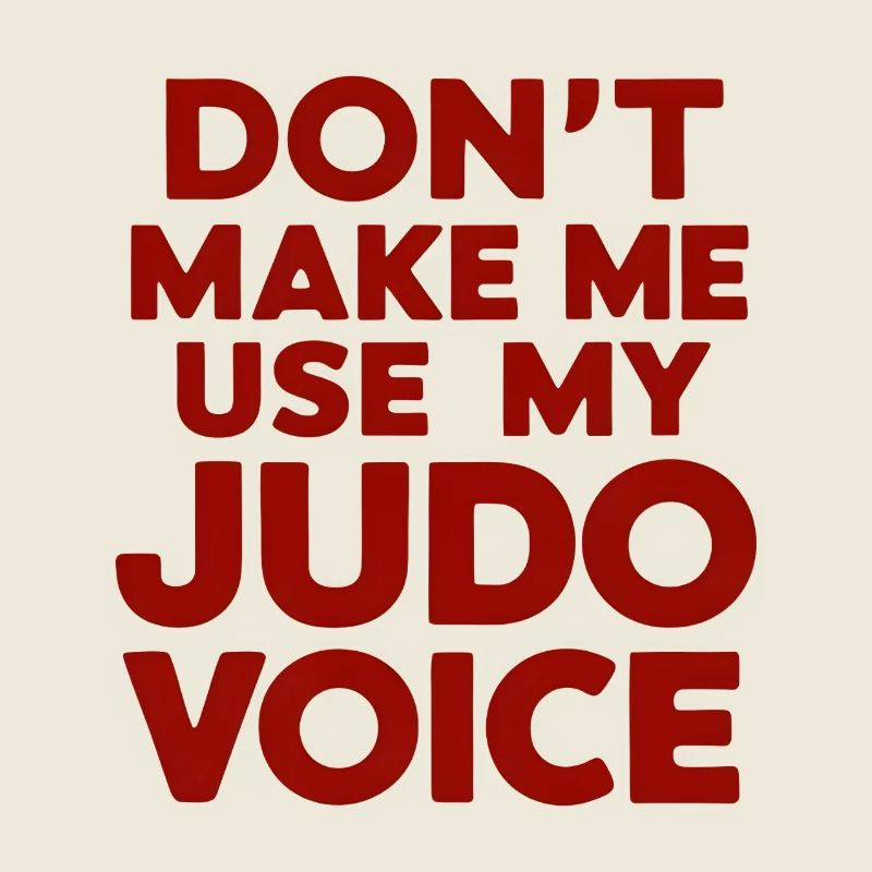 Ne me forcez pas à utiliser ma voix de judo