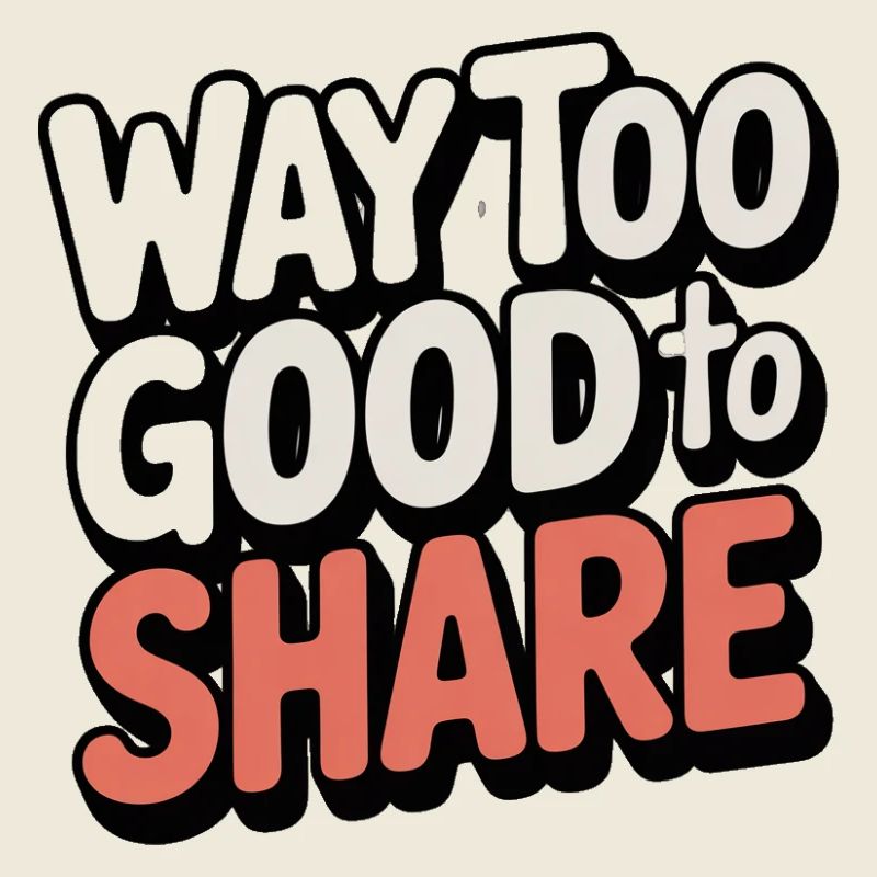 Way-too-good-to-share