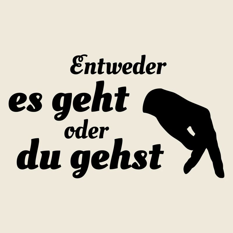 Entweder es geht oder du gehst