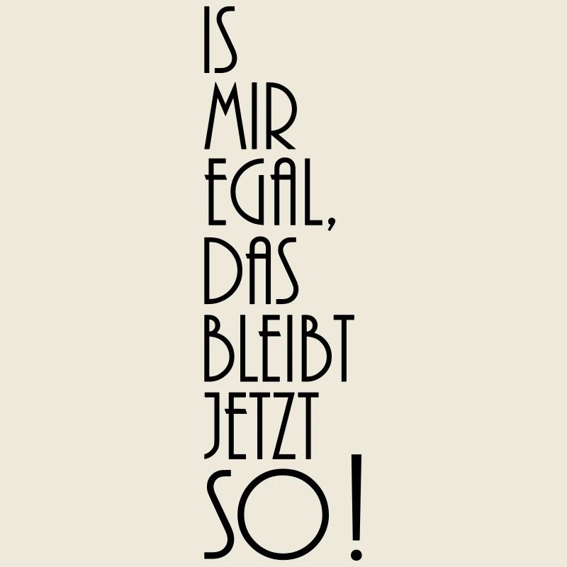 is mir egal das bleibt jetzt so