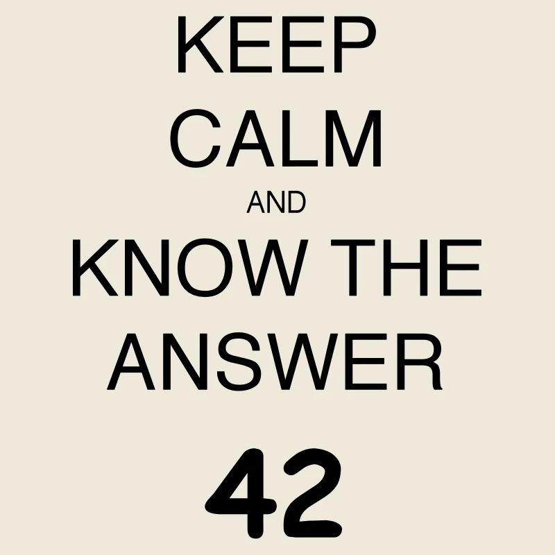 KEEP CALM AND KNOW THE ANSWER 42