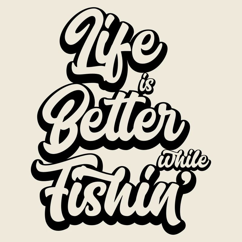 Life Is Better While Fishin'