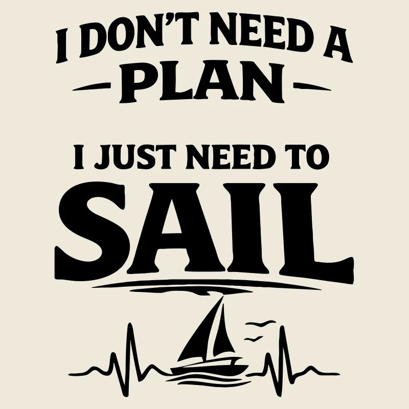I dont need a plan i just need to sail 