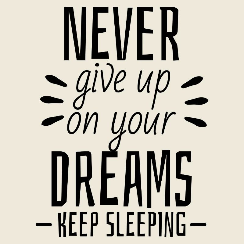 Never give up on your dreams - Keep Sleeping