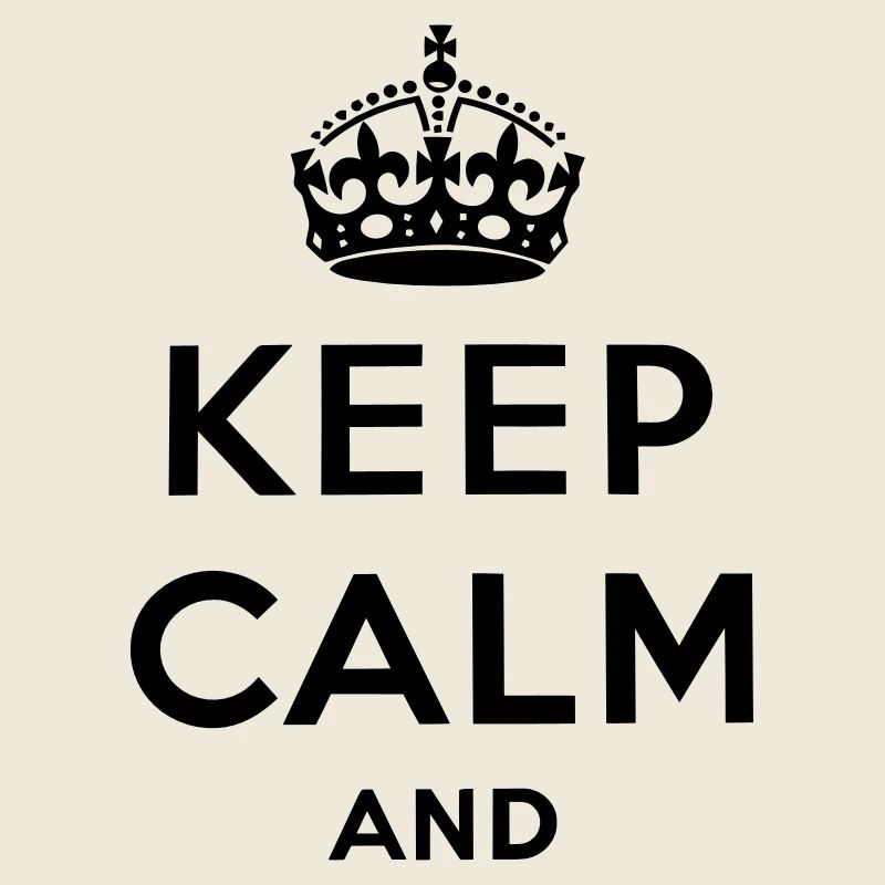 Keep Calm And ... (High Quality)