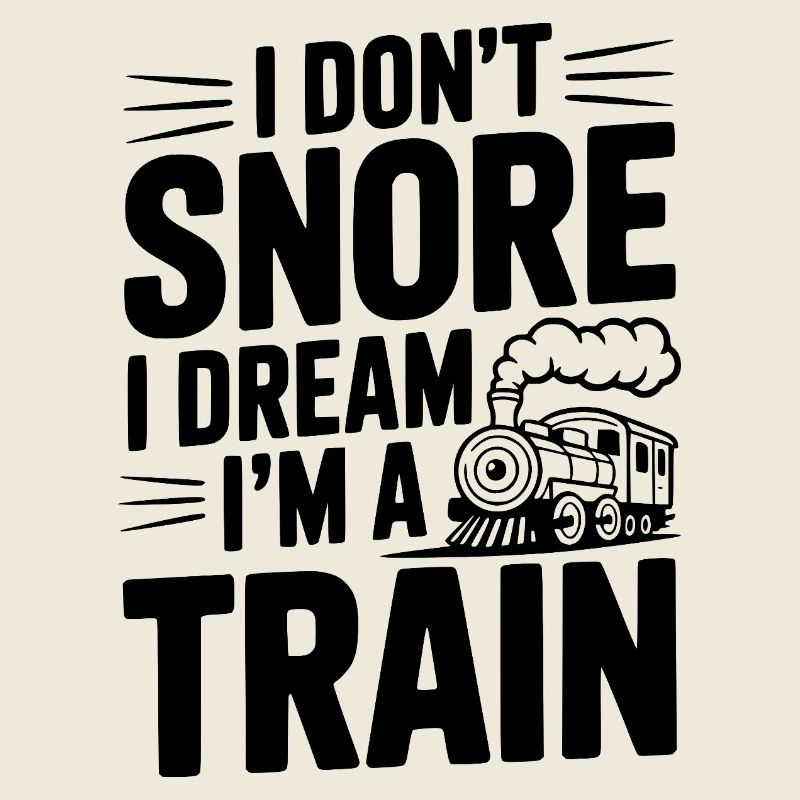 I Don't Snore I Dream I'm a Train